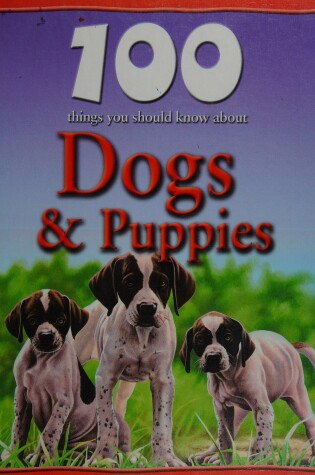 Cover of 100 Things You Should Know about Dogs & Puppies