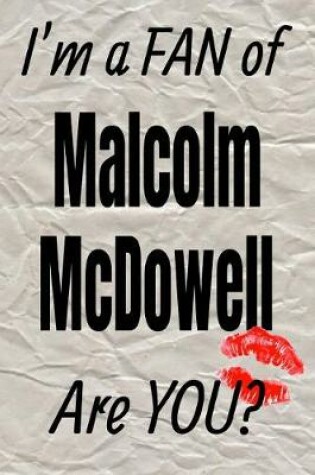 Cover of I'm a Fan of Malcolm McDowell Are You? Creative Writing Lined Journal