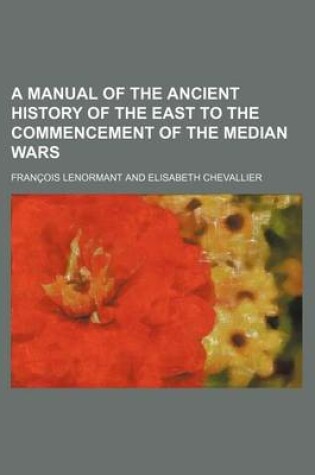 Cover of A Manual of the Ancient History of the East to the Commencement of the Median Wars