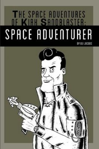 Cover of The Space Adventures of Kirk Sandblaster: Space Adventurer