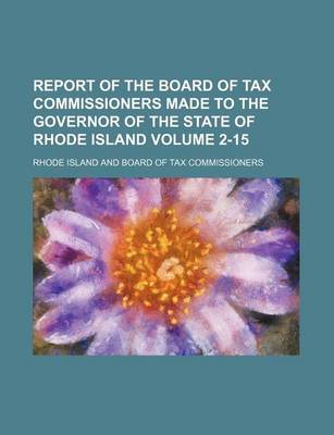 Book cover for Report of the Board of Tax Commissioners Made to the Governor of the State of Rhode Island Volume 2-15