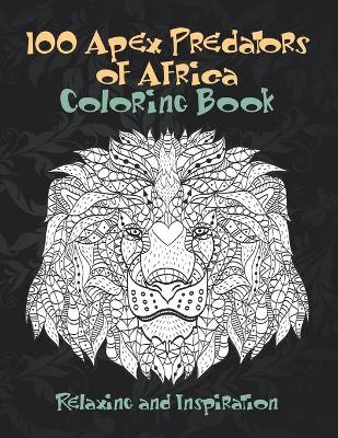 Book cover for 100 Apex Predators of Africa - Coloring Book - Relaxing and Inspiration