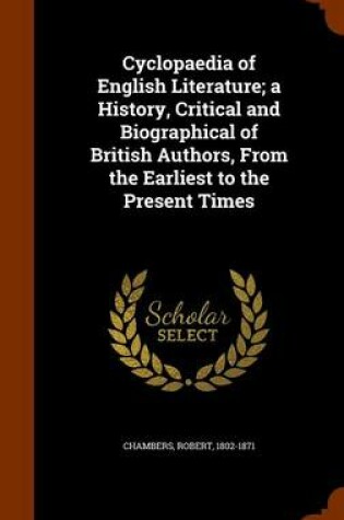 Cover of Cyclopaedia of English Literature; A History, Critical and Biographical of British Authors, from the Earliest to the Present Times