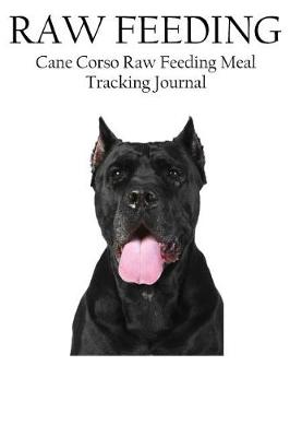 Cover of Cane Corso Raw Feeding Meal Tracking Journal
