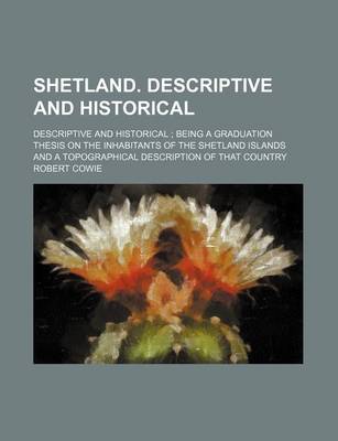 Book cover for Shetland. Descriptive and Historical; Descriptive and Historical Being a Graduation Thesis on the Inhabitants of the Shetland Islands and a Topographical Description of That Country