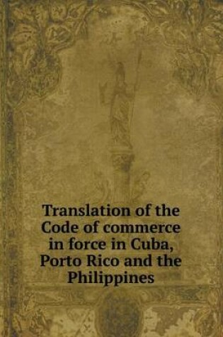 Cover of Translation of the Code of commerce in force in Cuba, Porto Rico and the Philippines