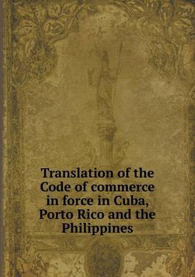 Book cover for Translation of the Code of commerce in force in Cuba, Porto Rico and the Philippines