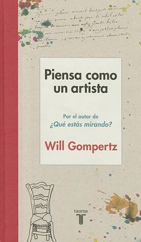 Book cover for Piensa como un artista. Y seras mas feliz, mas listo y mas creativo / Think Like  an Artist: How to Live a Happier, Smarter, More Creative Life