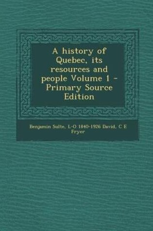 Cover of A History of Quebec, Its Resources and People Volume 1 - Primary Source Edition