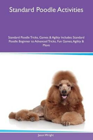 Cover of Standard Poodle Activities Standard Poodle Tricks, Games & Agility Includes