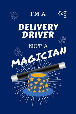 Book cover for I'm A Delivery Driver Not A Magician