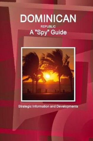 Cover of Dominican Republic A "Spy" Guide - Strategic Information and Developments