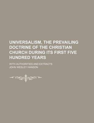 Book cover for Universalism, the Prevailing Doctrine of the Christian Church During Its First Five Hundred Years; With Authorities and Extracts