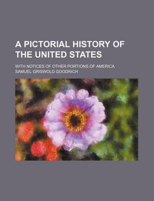 Book cover for A Pictorial History of the United States; With Notices of Other Portions of America