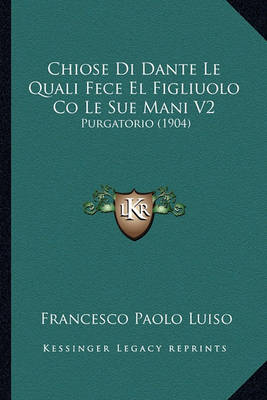 Book cover for Chiose Di Dante Le Quali Fece El Figliuolo Co Le Sue Mani V2