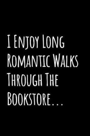 Cover of I Enjoy Long Romantic Walks Through the Bookstore