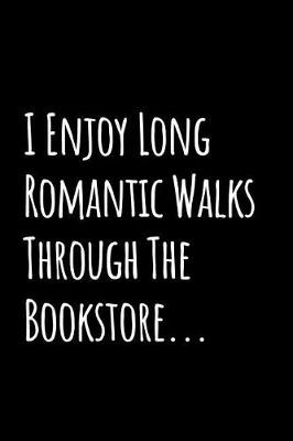 Book cover for I Enjoy Long Romantic Walks Through the Bookstore