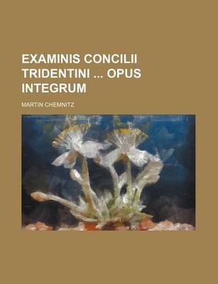 Book cover for Examinis Concilii Tridentini Opus Integrum