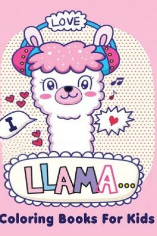 Cover of I Love Llama Coloring Books For Kids