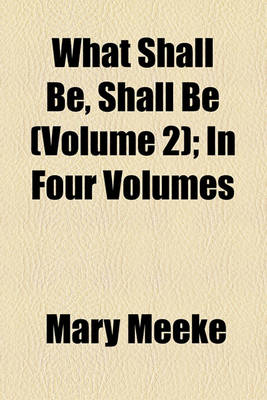 Book cover for What Shall Be, Shall Be (Volume 2); In Four Volumes