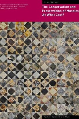 Cover of The Conservation and Presentation of Mosaics: At What Cost? - Proceedings of the 12th Conference of the Intl Committee for the Conservation of Mosaics