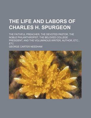 Book cover for The Life and Labors of Charles H. Spurgeon; The Faithful Preacher, the Devoted Pastor, the Noble Philanthropist, the Beloved College President, and Th