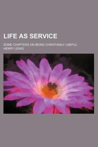 Cover of Life as Service; Some Chapters on Being Christianly Useful