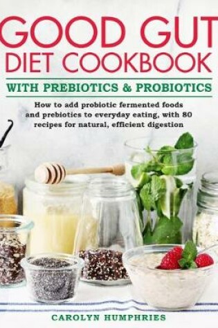 Cover of The Good Gut Diet Cookbook: with Prebiotics and Probiotics