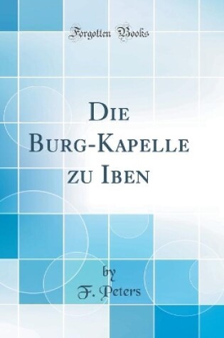 Cover of Die Burg-Kapelle Zu Iben (Classic Reprint)