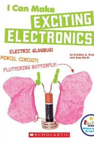 Cover of I Can Make Exciting Electronics (Rookie Star: Makerspace Projects)