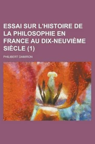 Cover of Essai Sur L'Histoire de La Philosophie En France Au Dix-Neuvieme Siecle (1)