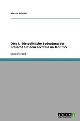 Cover of Otto I. -Die politische Bedeutung der Schlacht auf dem Lechfeld im Jahr 955