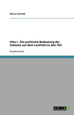 Book cover for Otto I. -Die politische Bedeutung der Schlacht auf dem Lechfeld im Jahr 955