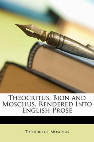 Cover of Theocritus, Bion and Moschus, Rendered Into English Prose