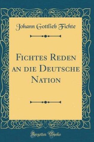 Cover of Fichtes Reden an Die Deutsche Nation (Classic Reprint)