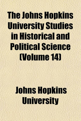 Book cover for The Johns Hopkins University Studies in Historical and Political Science (Volume 14)