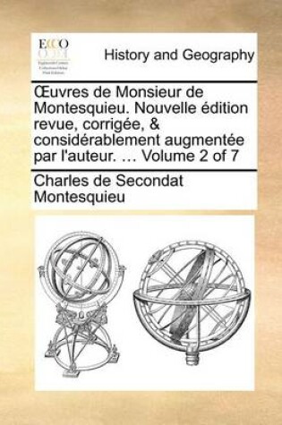 Cover of Uvres de Monsieur de Montesquieu. Nouvelle Edition Revue, Corrigee, & Considerablement Augmentee Par L'Auteur. ... Volume 2 of 7