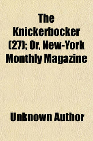 Cover of The Knickerbocker; Or, New-York Monthly Magazine Volume 27