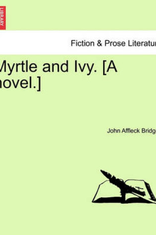 Cover of Myrtle and Ivy. [A Novel.] Volume I