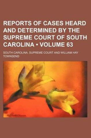 Cover of Reports of Cases Heard and Determined by the Supreme Court of South Carolina (Volume 63)
