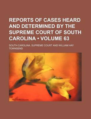 Book cover for Reports of Cases Heard and Determined by the Supreme Court of South Carolina (Volume 63)