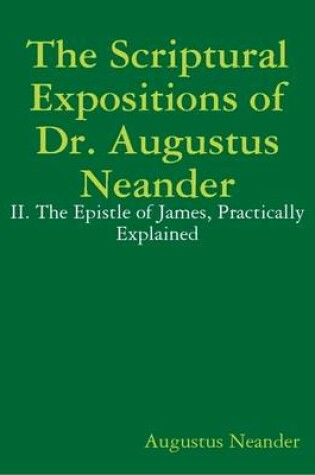 Cover of The Scriptural Expositions of Dr. Augustus Neander: II. The Epistle of James, Practically Explained