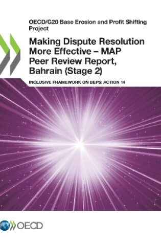 Cover of Oecd/G20 Base Erosion and Profit Shifting Project Making Dispute Resolution More Effective - Map Peer Review Report, Bahrain (Stage 2) Inclusive Framework on Beps: Action 14