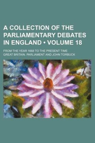 Cover of A Collection of the Parliamentary Debates in England (Volume 18); From the Year 1668 to the Present Time