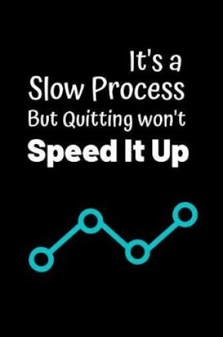 Cover of It's a Slow Process, But Quitting Won't Speed It Up