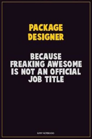 Cover of Package designer, Because Freaking Awesome Is Not An Official Job Title