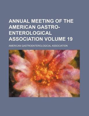 Book cover for Annual Meeting of the American Gastro-Enterological Association Volume 19