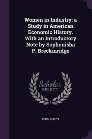 Cover of Women in Industry; A Study in American Economic History. with an Introductory Note by Sophonisba P. Breckinridge