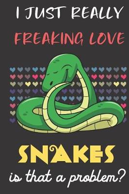 Book cover for I Just Really Freaking Love Snakes. Is That A Problem?