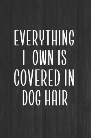 Cover of Everything I Own Is Covered In Dog Hair